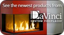 See the newset products from DaVinci Custom Fireplaces